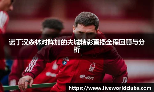 诺丁汉森林对阵加的夫城精彩直播全程回顾与分析