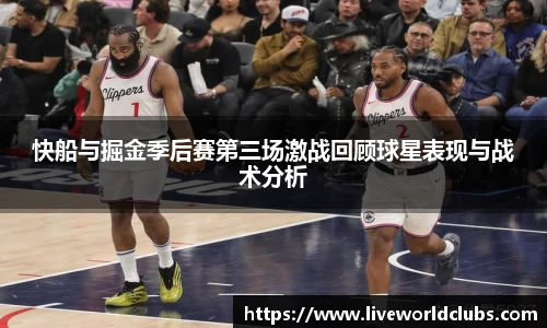快船与掘金季后赛第三场激战回顾球星表现与战术分析
