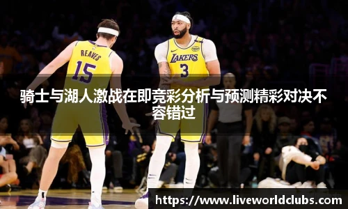 骑士与湖人激战在即竞彩分析与预测精彩对决不容错过