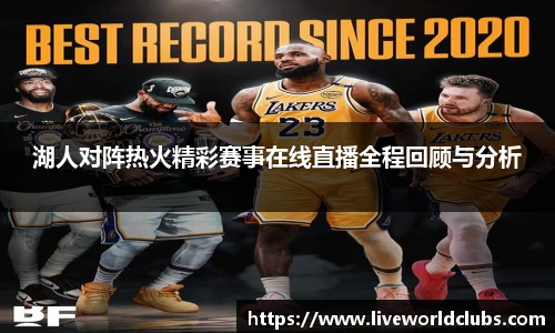 湖人对阵热火精彩赛事在线直播全程回顾与分析